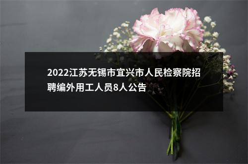 2022江苏无锡市宜兴市人民检察院招聘编外用工人员8人公告                进入阅读模式 图片