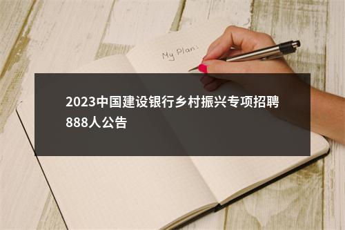 2023中国建设银行乡村振兴专项招聘888人公告                进入阅读模式 图片