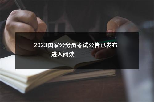 2023国家公务员考试公告已发布                进入阅读模式 图片