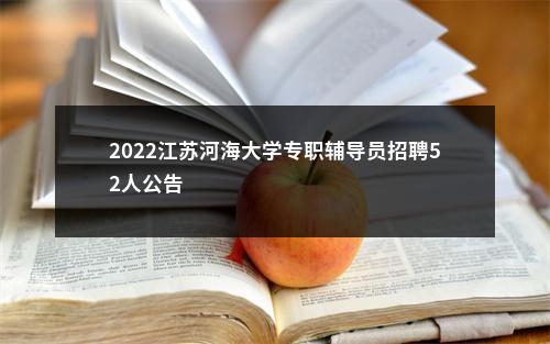 2022江苏河海大学专职辅导员招聘52人公告                进入阅读模式 图片
