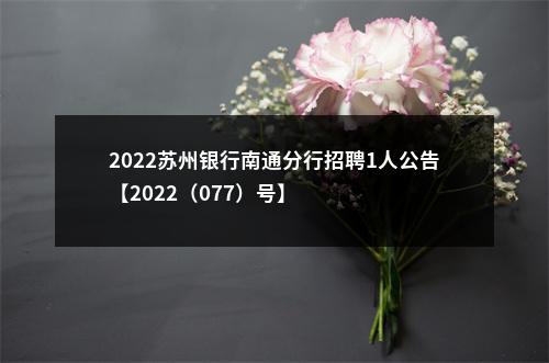 2022苏州银行南通分行招聘1人公告【2022（077）号】                进入阅读模式 图片