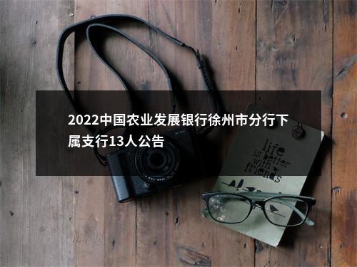 2022中国农业发展银行徐州市分行下属支行13人公告                进入阅读模式 图片