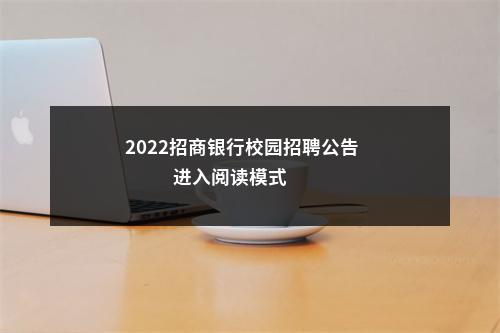2022招商银行校园招聘公告                进入阅读模式 图片